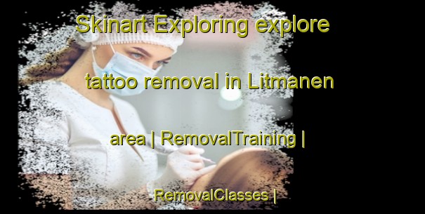 Skinart Exploring explore tattoo removal in Litmanen area | RemovalTraining | RemovalClasses | SkinartTraining-Finland